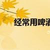 经常用啤酒洗头好吗（啤酒洗头好吗）