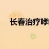 长春治疗哮喘的老专家（长春治疗哮喘）