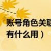 账号角色关联券有什么用途（账号角色关联券有什么用）