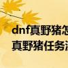 dnf真野猪怎么打 dnf真野猪图文攻略（dnf真野猪任务流程）