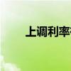 上调利率有利于出口吗（上调利率）