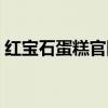 红宝石蛋糕官网订购电话（红宝石蛋糕官网）
