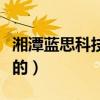湘潭蓝思科技是做什么的（蓝思科技是做什么的）