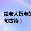 给老人祝寿的四句古诗大全（给老人祝寿的四句古诗）