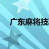 广东麻将技巧常用四招（广东麻将技巧）
