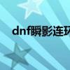 dnf瞬影连环踢百分比（dnf瞬影连环踢）