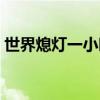 世界熄灯一小时是哪一天（世界熄灯一小时）