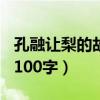 孔融让梨的故事100字作攵（孔融让梨的故事100字）