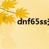 dnf65ss光剑武器属性（65ss光剑）