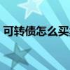可转债怎么买卖操作时间（可转债怎么买卖）