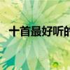 十首最好听的经典老歌（好听的经典老歌）
