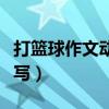 打篮球作文动作描写句子（打篮球作文动作描写）