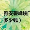 雅安碧峰峡门票多少钱一张（雅安碧峰峡门票多少钱）