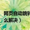 网页自动跳转怎么解决问题（网页自动跳转怎么解决）