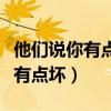他们说你有点坏追你的女生什么歌（他们说你有点坏）