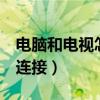 电脑和电视怎么连接hdmi（电脑和电视怎么连接）