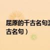屈原的千古名句激励着一代又一代的人奋发图强（屈原的千古名句）
