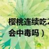 樱桃连续吃20多颗会怎么样（吃了30个樱桃会中毒吗）