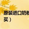 原装进口奶粉哪里买便宜（原装进口奶粉哪里买）