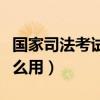 国家司法考试是什么意思（国家司法考试有什么用）