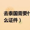 去泰国需要什么证件或者流程（去泰国需要什么证件）