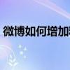 微博如何增加粉丝数量（微博如何增加粉丝）