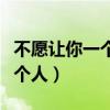 不愿让你一个人歌词是什么意思（不愿让你一个人）