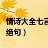 情诗大全七言绝句诗词的对仗（情诗大全七言绝句）