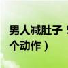 男人减肚子 5个动作全搞定（男人减肚子的十个动作）