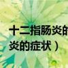 十二指肠炎的症状表现右边腹部疼（十二指肠炎的症状）