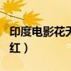 印度电影花无百日红歌曲（印度电影花无百日红）