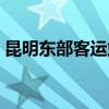 昆明东部客运站订票官网（昆明东部客运站）