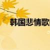 韩国悲情歌曲伤感歌曲（韩国悲伤情歌）