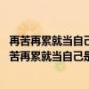 再苦再累就当自己是二百五 再难再险就当自己是二皮脸（再苦再累就当自己是二百五）