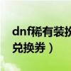 dnf稀有装扮兑换券怎么白嫖（dnf稀有装扮兑换券）