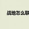 战地怎么联机一起玩（战地2怎么联机）