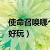 使命召唤哪个版本好玩?（使命召唤哪个版本好玩）