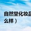 自然堂化妆品怎么样好不好（自然堂化妆品怎么样）