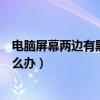 电脑屏幕两边有黑边怎么调全屏（电脑屏幕两边出现黑边怎么办）