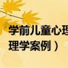 学前儿童心理学案例分析题大全（学前儿童心理学案例）