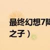 最终幻想7降临之子重制版（最终幻想7降临之子）