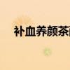 补血养颜茶配方大全排毒（补血养颜茶）