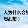 人为什么会胡思乱想有抑郁症（人为什么会胡思乱想）