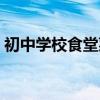 初中学校食堂菜谱大全（学校食堂菜谱大全）