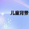 儿童背景音乐歌曲（儿童背景音乐）