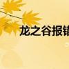 龙之谷报错进不去游戏（龙之谷报错）