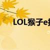 LOL猴子e技能能打断平a吗（lol猴子）