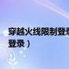 穿越火线限制登录游戏实名认证为啥说不对（穿越火线限制登录）