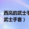 西岚的武士手套对红眼一点用都没吗（西岚的武士手套）