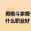 男格斗家哪个职业最厉害2021（男格斗家转什么职业好）